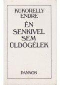 Kukorelly Endre - Én senkivel sem üldögélek