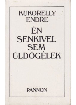 Kukorelly Endre - Én senkivel sem üldögélek Kukorelly Endre - Én senkivel sem üldögélek, Budapest 1989 antikvár könyv