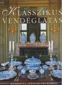 Henrietta Spencer-Churchill - Klasszikus vendéglátás Henrietta Spencer-Churchill - Klasszikus vendéglátás, Budapest 2002 antikvár könyv