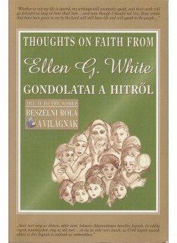 White, Ellen G. - Ellen G. White gondolatai a hitről White, Ellen G. - Ellen G. White gondolatai a hitről, Budapest 2002 antikvár könyv