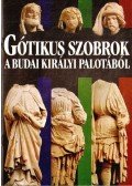 Marosi Ernő - Gótikus szobrok a budai királyi palotából
