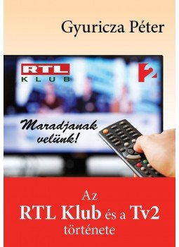 Gyuricza Péter - Maradjanak velünk! - Az RTL Klub és a Tv2 története, null 2016 antikvár könyv