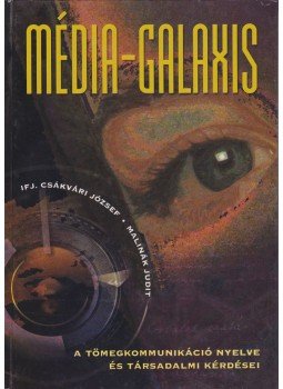 Ifj. Csákvári József, Malinák Judit - Média-galaxis Ifj. Csákvári József, Malinák Judit - Média-galaxis, Budapest 1998 antikvár könyv