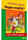 Nógrádi Gábor,Cakó Ferenc - Hogyan neveljünk?