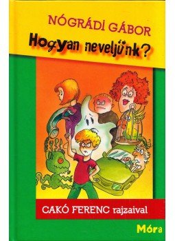 Nógrádi Gábor, Cakó Ferenc - Hogyan neveljünk? Nógrádi Gábor, Cakó Ferenc - Hogyan neveljünk?, Budapest 2016 antikvár könyv