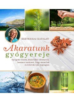 Eszterhai Katalin - Akaratunk gyógyereje Eszterhai Katalin - Akaratunk gyógyereje, Pécs 2016 antikvár könyv