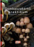 Jakucs Erzsébet - Gombaszakértői praktikum - Online kép- és videomelléklettel (3., átdolgozott, bővített kiadás)