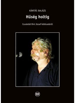Kántás Balázs - Hűség holtig - Esszéetűd Bíró József költészetéről Kántás Balázs - Hűség holtig - Esszéetűd Bíró József költészetéről, null 2016 antikvár könyv