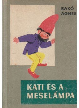 Bakó Ágnes - Kati és a meselámpa Bakó Ágnes - Kati és a meselámpa, Budapest 1965 antikvár könyv
