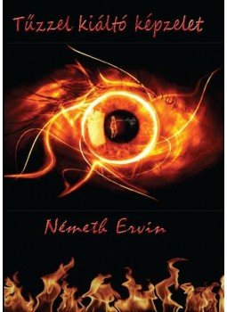 Németh Ervin - Tűzzel kiáltó képzelet Németh Ervin - Tűzzel kiáltó képzelet, null 2016 antikvár könyv