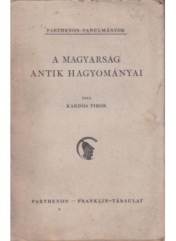 Kardos Tibor - A magyarság antik hagyományai Kardos Tibor - A magyarság antik hagyományai, Budapest 1942 antikvár könyv
