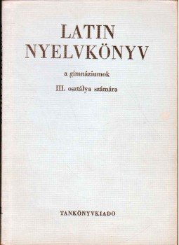 - Latin nyelvkönyv a gimnáziumok III. osztálya számára - Latin nyelvkönyv a gimnáziumok III. osztálya számára, 1968 antikvár könyv