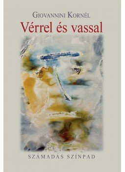 Giovannini Kornél - Vérrel és vassal - Szeminárium Színpad Giovannini Kornél - Vérrel és vassal - Szeminárium Színpad, null 2016 antikvár könyv