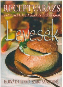 Horváth Ildikó, Szabó Sándorné - Levesek Horváth Ildikó, Szabó Sándorné - Levesek, 2004 antikvár könyv