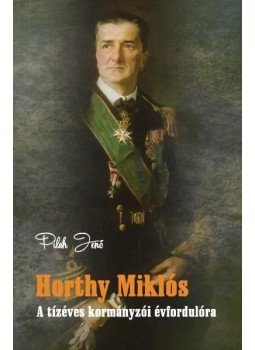Pilch Jenő - Horthy Miklós - A tízéves kormányzói évfordulóra Pilch Jenő - Horthy Miklós - A tízéves kormányzói évfordulóra, null 2016 antikvár könyv