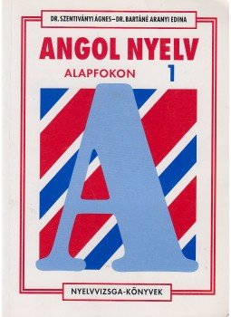 Dr. Szentiványi Ágnes, Dr. Bartáné Aranyi Edina - Angol nyelv alapfokon 1. Dr. Szentiványi Ágnes, Dr. Bartáné Aranyi Edina - Angol nyelv alapfokon 1., Budapest 2000 antikvár könyv
