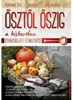 Pappné Dr. Tarányi Zita, Boruzs János, Jacsmenik Gyula - Ősztől őszig a kiskertben Pappné Dr. Tarányi Zita, Boruzs János, Jacsmenik Gyula - Ősztől őszig a kiskertben, null 2016 antikvár könyv