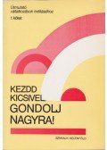 Ifj. Marosán György,Meixner Zoltán,Dr. Tibor Ágnes,Eller Erzsébet - Kezdd kicsivel, gondolj nagyra!