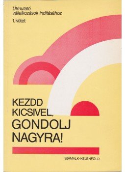 Ifj. Marosán György, Meixner Zoltán, Dr. Tibor Ágnes, Eller Erzsébet - Kezdd kicsivel, gondolj nagyra! Ifj. Marosán György, Meixner Zoltán, Dr. Tibor Ágnes, Eller Erzsébet - Kezdd kicsivel, gondolj nagyra!, Budapest 1990 antikvár könyv