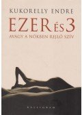 Kukorelly Endre - Ezer és 3 avagy a nőkben rejlő szív