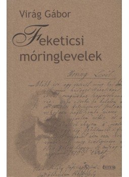 Virág Gábor - Feketicsi móringlevelek Virág Gábor - Feketicsi móringlevelek, Újvidék 2006 antikvár könyv