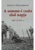 Martin Middlebrook - A somme-i csata első napja   - 1916. július 1.