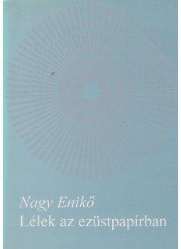 Nagy Enikő - Lélek az ezüstpapírban (dedikált) Nagy Enikő - Lélek az ezüstpapírban (dedikált), Budapest 1994 antikvár könyv