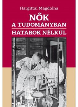 HARGITTAI MAGDOLNA - Nők a tudományban határok nélkül HARGITTAI MAGDOLNA - Nők a tudományban határok nélkül, Budapest 2015 antikvár könyv