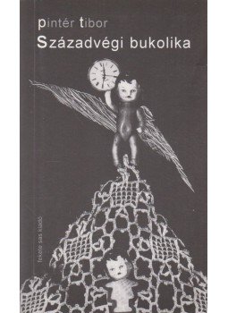 Pintér Tibor - Századvégi bukolika Pintér Tibor - Századvégi bukolika, Budapest 1999 antikvár könyv