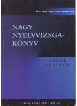 Bajczi Tünde, Kerekes Zsolt, Ádász Edina - Nagy nyelvvizsgakönyv - Angol alapfok Bajczi Tünde, Kerekes Zsolt, Ádász Edina - Nagy nyelvvizsgakönyv - Angol alapfok, Budapest 2003 antikvár könyv