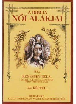 Kenessey Béla - A Biblia női alakjai (reprint) Kenessey Béla - A Biblia női alakjai (reprint), Budapest 0 antikvár könyv
