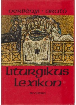 Verebélyi István (szerk.), Arató Miklós Orbán (szerk.) - Liturgikus lexikon (dedikált) Verebélyi István (szerk.), Arató Miklós Orbán (szerk.) - Liturgikus lexikon (dedikált), Budapest 1989 antikvár könyv