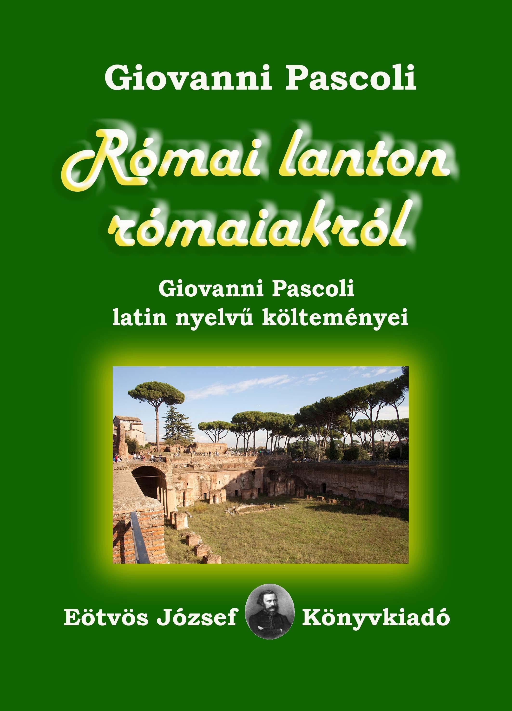 Giovanni Pascoli - Római lanton rómaiakról. Giovanni Pascoli latin nyelvű költeményei, null 2016 antikvár könyv