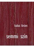 Kabai Lóránt - Semmi szín