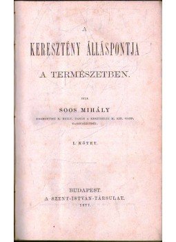 Soos Mihály - A keresztény álláspontja a természetben I. Soos Mihály - A keresztény álláspontja a természetben I., Budapest 1877 antikvár könyv