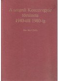 Bátyi Zoltán - A szegedi Konzervgyár története 1940-től 1980-ig
