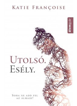 Katie Francoise - Utolsó esély - Soha ne add fel az álmaid!, null 2016 antikvár könyv