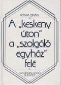 Kónya István - A "keskeny úton" a "szolgáló egyház" felé