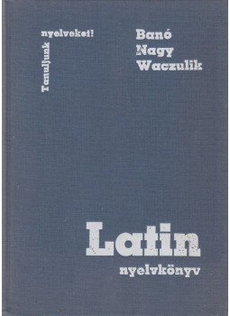 Banó István, Nagy Ferenc, Waczulik Margit - Latin nyelvkönyv Banó István, Nagy Ferenc, Waczulik Margit - Latin nyelvkönyv, Budapest 1987 antikvár könyv