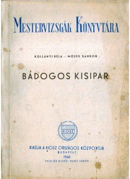Kollányi Béla, Mózes Sándor - Bádogos kisipar Kollányi Béla, Mózes Sándor - Bádogos kisipar, Budapest 1960 antikvár könyv
