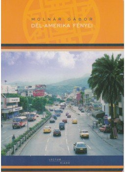 Molnár Gábor - Dél-Amerika fényei Molnár Gábor - Dél-Amerika fényei, Szeged 2008 antikvár könyv