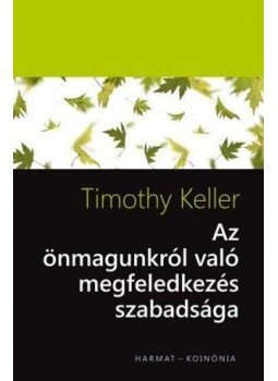 Timothy Keller - Az önmagunkról való megfeledkezés szabadsága Timothy Keller - Az önmagunkról való megfeledkezés szabadsága, null 2016 antikvár könyv