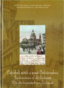 Berkiné Tálos Barbara, Csonka Krisztián, Jakab Rita, Némethné Wellmann Éva, Rácz Máté Levente - Békebeli séták a pesti Belvárosban Berkiné Tálos Barbara, Csonka Krisztián, Jakab Rita, Némethné Wellmann Éva, Rácz Máté Levente - Békebeli séták a pesti Belvárosban, Budapest 2014 antikvár könyv