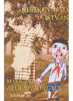 Kerékgyártó István - Makk ász az olajfák hegyén Kerékgyártó István - Makk ász az olajfák hegyén, Pécs 2003 antikvár könyv