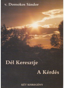 v. Domokos Sándor - Dél Keresztje / A Kérdés v. Domokos Sándor - Dél Keresztje / A Kérdés, Budapest 1998 antikvár könyv