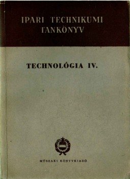 Farkas János, Pőhm György, Rezek Ödön, Sasi Nagy István, Bánky Miklós - Technológia IV. Farkas János, Pőhm György, Rezek Ödön, Sasi Nagy István, Bánky Miklós - Technológia IV., Budapest 1958 antikvár könyv
