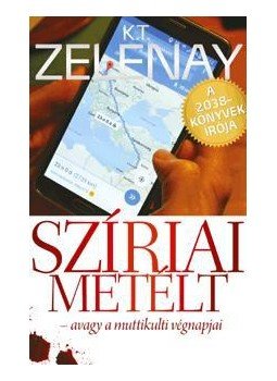 K. T. Zelenay - Szíriai metélt - avagy a muttikulti végnapjai K. T. Zelenay - Szíriai metélt - avagy a muttikulti végnapjai, null 2016 antikvár könyv