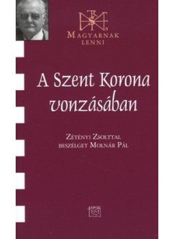 Benkei Ildikó - A Szent Korona vonzásában - Zétényi Zsolttal beszélget Molnár Pál, null 2011 antikvár könyv