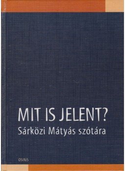 Sárközi Mátyás - Mit is jelent? Sárközi Mátyás - Mit is jelent?, Budapest 2005 antikvár könyv