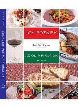 Őszy-Tóth Gábriel - Így főznek az olimpikonok Őszy-Tóth Gábriel - Így főznek az olimpikonok, Budapest 2015 antikvár könyv